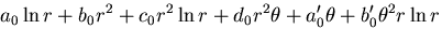 $\displaystyle a_0 \ln r + b_0 r^2 + c_0 r^2 \ln r + d_0 r^2 \theta + a'_0 \theta
+b'_0\theta^2 r \ln r$