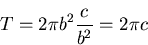 \begin{displaymath}
T=2\pi b^2\frac{c}{b^2}=2\pi c
\end{displaymath}