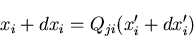 \begin{displaymath}
x_i+dx_i = Q_{ji} (x^\prime_i+dx^\prime_i)
\end{displaymath}