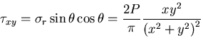 $\displaystyle \tau_{xy}=\sigma_r\sin\theta\cos\theta=\frac{2P}{\pi}\frac{xy^2}{{(x^2+y^2)}^2}$