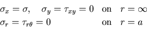 \begin{displaymath}
\begin{array}{lll}
\sigma_x=\sigma, \quad \sigma_y=\tau_{xy}...
...nfty \\
\sigma_r=\tau_{r\theta}=0 & {\rm on} & r=a
\end{array}\end{displaymath}