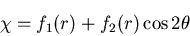 \begin{displaymath}
\chi = f_1(r) + f_2(r) \cos 2\theta
\end{displaymath}