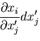 $\displaystyle \frac{\partial x_i}{\partial x^\prime_j}dx^\prime_j$