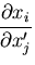 $\displaystyle \frac{\partial x_i}{\partial x^\prime_j}$