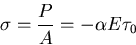 \begin{displaymath}
\sigma = \frac{P}{A} = -\alpha E\tau_0
\end{displaymath}