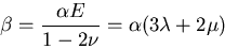 \begin{displaymath}
\beta = \frac{\alpha E}{1 - 2\nu} = \alpha (3\lambda + 2\mu)
\end{displaymath}