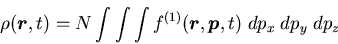 \begin{displaymath}
\rho(\mbox{\boldmath$r$}, t)=N\int\int\int f^{(1)}(\mbox{\boldmath$r$}, \mbox{\boldmath$p$}, t)\;dp_x\;dp_y\;dp_z
\end{displaymath}