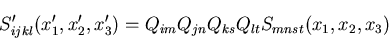 \begin{displaymath}
S^\prime_{ijkl}
(x^\prime_1, x^\prime_2, x^\prime_3) =
Q_{im}Q_{jn}
Q_{ks}Q_{lt}
S_{mnst}(x_1, x_2, x_3)
\end{displaymath}