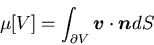 \begin{displaymath}
\mu[V]=\int_{\partial V}\mbox{\boldmath$v$}\cdot\mbox{\boldmath$n$}dS
\end{displaymath}