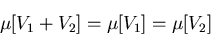 \begin{displaymath}
\mu[V_1+V_2]=\mu[V_1]=\mu[V_2]
\end{displaymath}