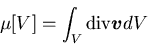 \begin{displaymath}
\mu[V]=\int_V {\rm div} \mbox{\boldmath$v$} dV
\end{displaymath}