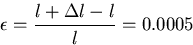 \begin{displaymath}
\epsilon= \frac{l+\Delta l - l}{l} = 0.0005
\end{displaymath}