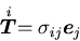 \begin{displaymath}
\stackrel{\mbox{\scriptsize\(i\)}}{\mbox{\boldmath$T$}}=\sigma_{ij}\mbox{\boldmath$e$}_j
\end{displaymath}