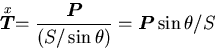 \begin{displaymath}
\stackrel{\mbox{\scriptsize\(x\)}}{\mbox{\boldmath$T$}}
=\fr...
...dmath$P$}}{(S/\sin \theta)}
=\mbox{\boldmath$P$}\sin \theta /S
\end{displaymath}