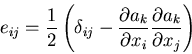 \begin{displaymath}
e_{ij}=\frac{1}{2}\left(\delta_{ij}-\frac{\partial a_k}{\partial x_i}
\frac{\partial a_k}{\partial x_j}\right)
\end{displaymath}