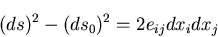 \begin{displaymath}
(ds)^2-(ds_0)^2=2e_{ij}dx_idx_j
\end{displaymath}