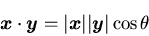 \begin{displaymath}
\mbox{\boldmath$x$}\cdot\mbox{\boldmath$y$}=\vert\mbox{\boldmath$x$}\vert\vert\mbox{\boldmath$y$}\vert\cos\theta
\end{displaymath}