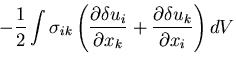 $\displaystyle -\frac{1}{2}\int \sigma_{ik}\left(
\frac{\partial \delta u_i}{\partial x_k}
+\frac{\partial \delta u_k}{\partial x_i}
\right) dV$