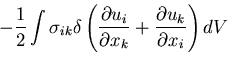 $\displaystyle -\frac{1}{2}\int \sigma_{ik}\delta\left(
\frac{\partial u_i}{\partial x_k}
+\frac{\partial u_k}{\partial x_i}
\right) dV$