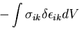 $\displaystyle -\int \sigma_{ik}\delta \epsilon_{ik} dV$