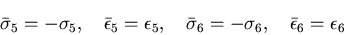 \begin{displaymath}
\bar{\sigma}_5=-\sigma_{5},\quad \bar{\epsilon}_5=\epsilon_5...
...d
\bar{\sigma}_6=-\sigma_{6},\quad \bar{\epsilon}_6=\epsilon_6
\end{displaymath}