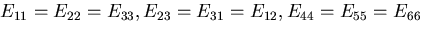 \(E_{11}=E_{22}=E_{33},
E_{23}=E_{31}=E_{12},
E_{44}=E_{55}=E_{66}\)