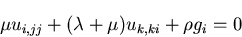 \begin{displaymath}
\mu u_{i,jj}+(\lambda+\mu)u_{k,ki}+\rho g_i = 0
\end{displaymath}