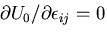 \(\partial U_0/\partial \epsilon_{ij}=0\)