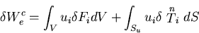 \begin{displaymath}
\delta W^c_e = \int_V u_i \delta F_i dV + \int_{S_u} u_i \delta \stackrel{n}{T}_i dS
\end{displaymath}