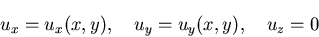 \begin{displaymath}
u_x=u_x(x,y),\quad u_y=u_y(x,y),\quad u_z = 0
\end{displaymath}