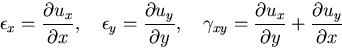 \begin{displaymath}
\epsilon_x=\frac{\partial u_x}{\partial x}, \quad
\epsilon_y...
...frac{\partial u_x}{\partial y}+\frac{\partial u_y}{\partial x}
\end{displaymath}