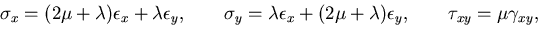 $\displaystyle \sigma_x=(2\mu + \lambda) \epsilon_x + \lambda \epsilon_y,
\qquad...
...mbda \epsilon_x + (2\mu + \lambda) \epsilon_y,
\qquad \tau_{xy}=\mu\gamma_{xy},$