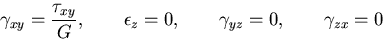 $\displaystyle \gamma_{xy}=\frac{\tau_{xy}}{G},\qquad \epsilon_z=0, \qquad \gamma_{yz}=0,\qquad \gamma_{zx}=0$