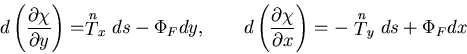 \begin{displaymath}
d\left(\frac{\partial \chi}{\partial y}\right)
=\stackrel{n}...
...ial \chi}{\partial x}\right)
=-\stackrel{n}{T}_y ds +\Phi_F dx
\end{displaymath}