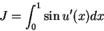 \begin{displaymath}
J = \int_0^1 \sin u^\prime(x) dx
\end{displaymath}