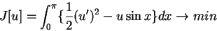 \begin{displaymath}
J[u] = \int_0^\pi\{\frac{1}{2}(u^\prime)^2-u\sin x\} dx \rightarrow min
\end{displaymath}