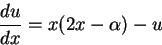\begin{displaymath}
\frac{du}{dx}=x(2x-\alpha)-u
\end{displaymath}