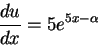 \begin{displaymath}
\frac{du}{dx} = 5e^{5x - \alpha}
\end{displaymath}