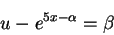 \begin{displaymath}
u-e^{5x-\alpha}=\beta
\end{displaymath}