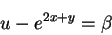 \begin{displaymath}
u-e^{2x+y}=\beta
\end{displaymath}