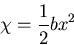 \begin{displaymath}
\chi = \frac{1}{2}bx^2
\end{displaymath}