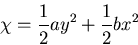 \begin{displaymath}
\chi = \frac{1}{2}ay^2+\frac{1}{2}bx^2
\end{displaymath}