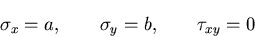 \begin{displaymath}
\sigma_x=a, \qquad \sigma_y=b,\qquad \tau_{xy}=0
\end{displaymath}