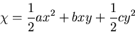 \begin{displaymath}
\chi = \frac{1}{2}ax^2+bxy+\frac{1}{2}cy^2
\end{displaymath}