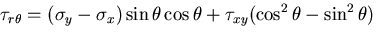 $\displaystyle \tau_{r\theta}=(\sigma_y -\sigma_x)\sin\theta\cos\theta +
\tau_{xy}(\cos^2\theta-\sin^2\theta)$