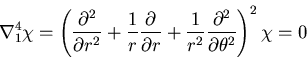 \begin{displaymath}
\nabla_1^4\chi=
\left(\frac{\partial^2}{\partial r^2}
+\frac...
...rac{1}{r^2}\frac{\partial^2}{\partial \theta^2}\right)^2\chi=0
\end{displaymath}