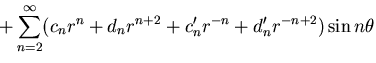 $\displaystyle +\sum_{n=2}^\infty(c_n r^n + d_n r^{n+2}
+ c'_n r^{-n} + d'_n r^{-n+2})\sin n\theta$