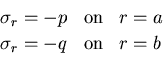 \begin{displaymath}
\begin{array}{lll}
\sigma_r=-p & {\rm on} & r=a \\
\sigma_r=-q & {\rm on} & r=b
\end{array}\end{displaymath}