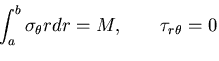 $\displaystyle \int_a^b\sigma_\theta r dr = M,
\qquad \tau_{r\theta}=0$