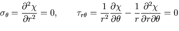 $\displaystyle \sigma_\theta=\frac{\partial^2\chi}{\partial r^2}=0,\qquad
\tau_{...
...partial \theta}
-\frac{1}{r}\frac{\partial^2\chi}{\partial r\partial\theta} = 0$